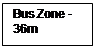 Text Box: Bus Zone - 36m